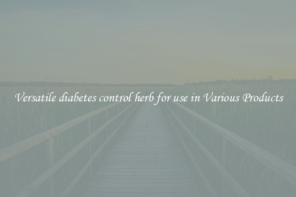 Versatile diabetes control herb for use in Various Products