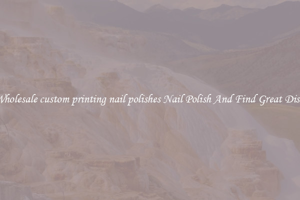 Buy Wholesale custom printing nail polishes Nail Polish And Find Great Discounts