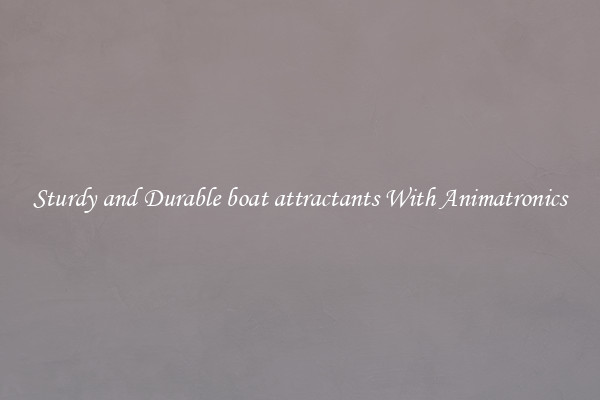 Sturdy and Durable boat attractants With Animatronics