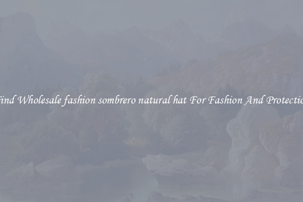 Find Wholesale fashion sombrero natural hat For Fashion And Protection