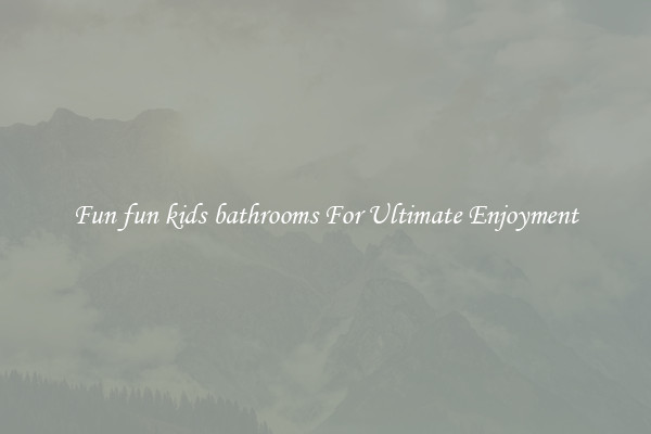 Fun fun kids bathrooms For Ultimate Enjoyment