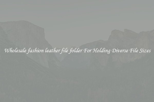 Wholesale fashion leather file folder For Holding Diverse File Sizes