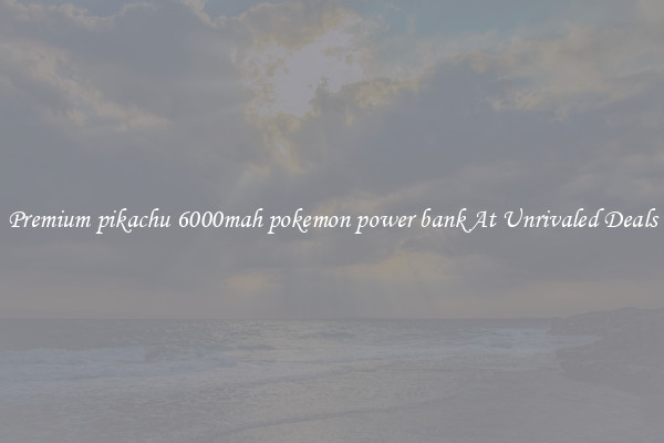Premium pikachu 6000mah pokemon power bank At Unrivaled Deals
