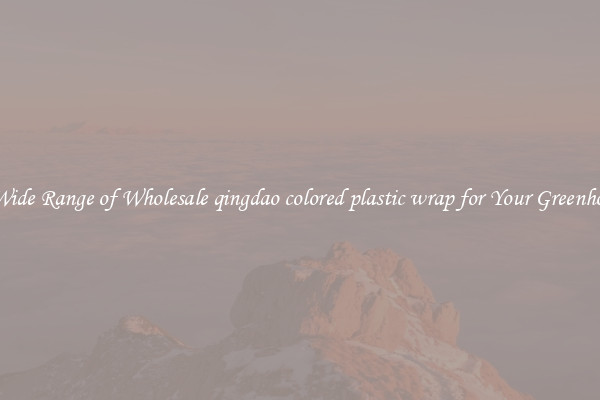 A Wide Range of Wholesale qingdao colored plastic wrap for Your Greenhouse