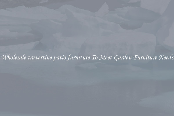Wholesale travertine patio furniture To Meet Garden Furniture Needs