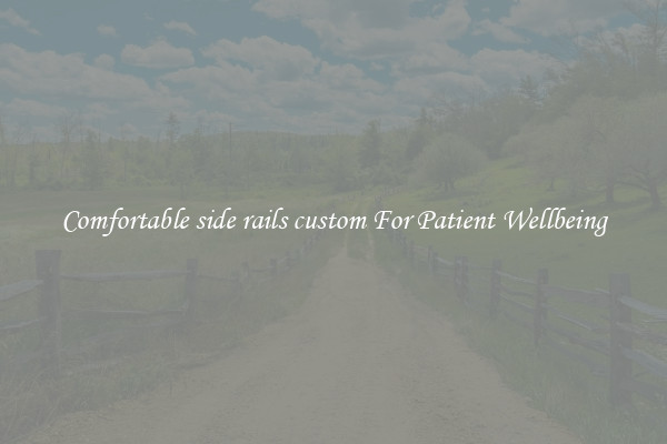 Comfortable side rails custom For Patient Wellbeing