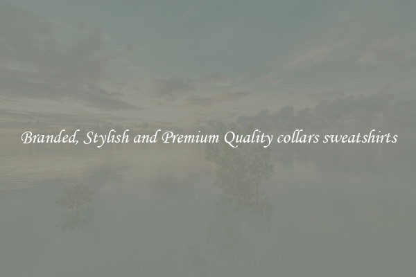 Branded, Stylish and Premium Quality collars sweatshirts