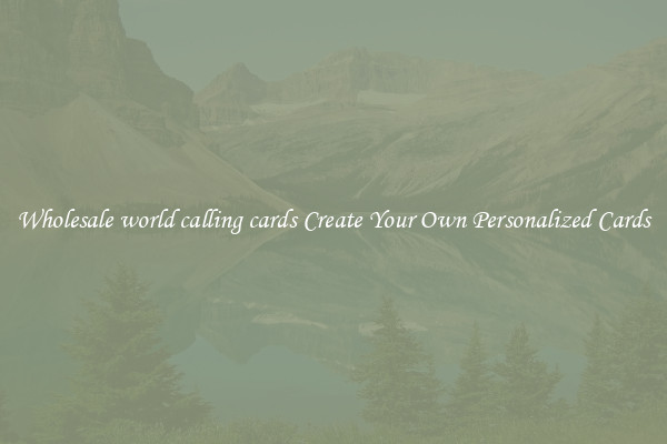 Wholesale world calling cards Create Your Own Personalized Cards