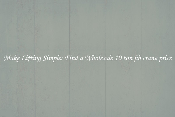 Make Lifting Simple: Find a Wholesale 10 ton jib crane price
