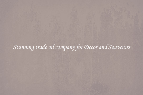 Stunning trade oil company for Decor and Souvenirs