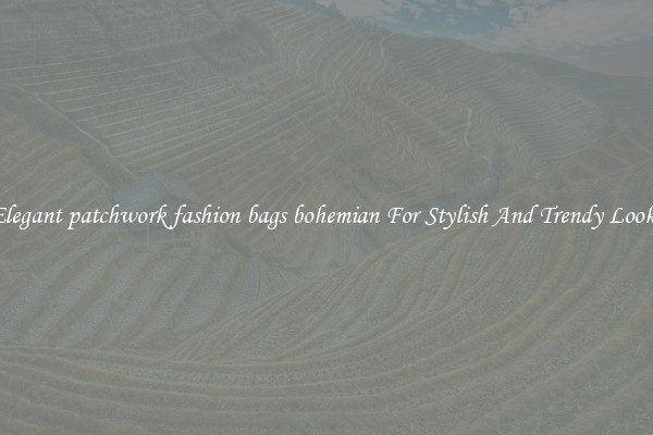 Elegant patchwork fashion bags bohemian For Stylish And Trendy Looks