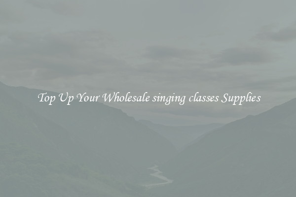 Top Up Your Wholesale singing classes Supplies