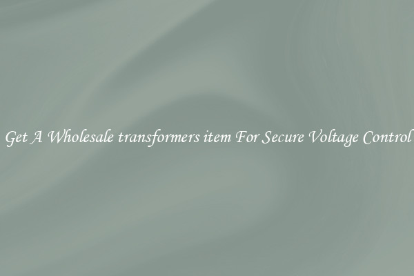 Get A Wholesale transformers item For Secure Voltage Control