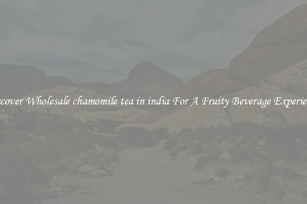 Discover Wholesale chamomile tea in india For A Fruity Beverage Experience 