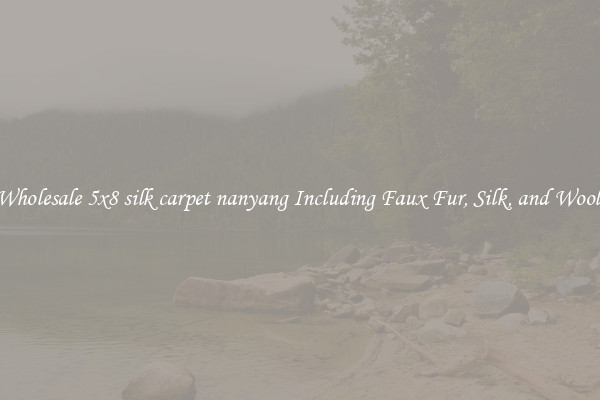 Wholesale 5x8 silk carpet nanyang Including Faux Fur, Silk, and Wool 
