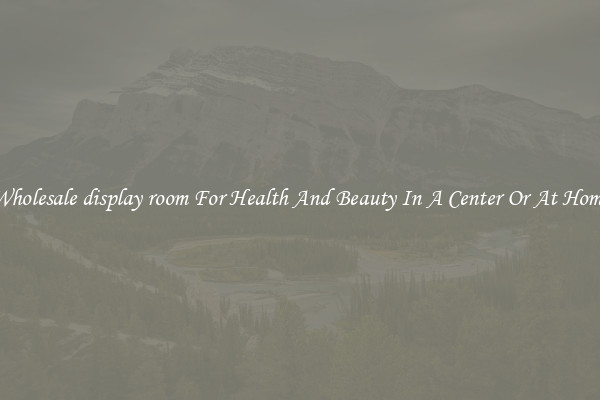 Wholesale display room For Health And Beauty In A Center Or At Home
