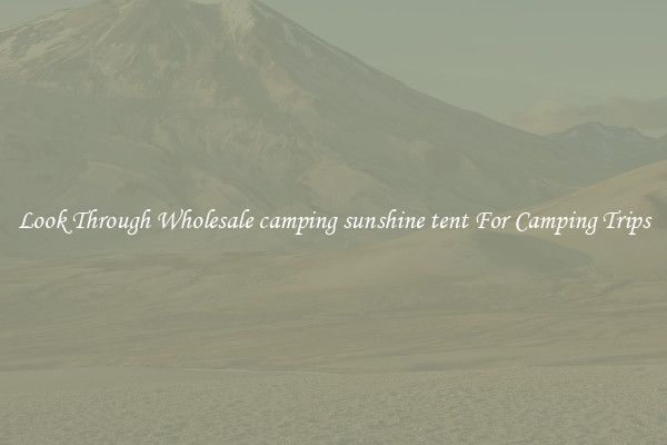 Look Through Wholesale camping sunshine tent For Camping Trips