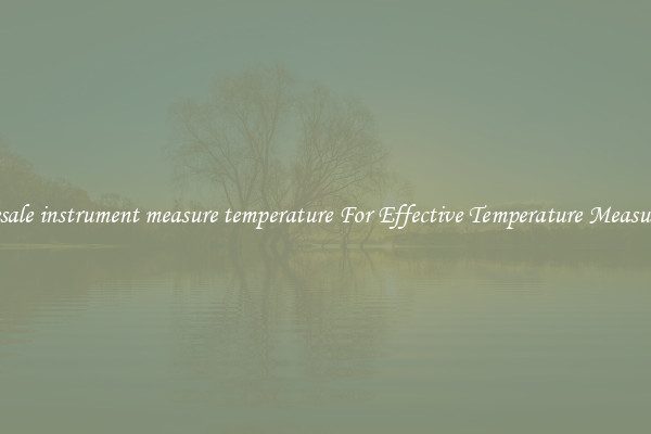 Wholesale instrument measure temperature For Effective Temperature Measurement