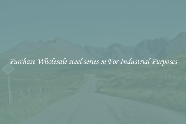 Purchase Wholesale steel series m For Industrial Purposes