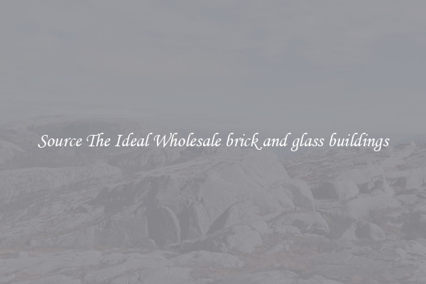 Source The Ideal Wholesale brick and glass buildings