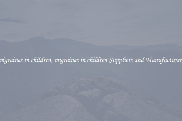 migraines in children, migraines in children Suppliers and Manufacturers