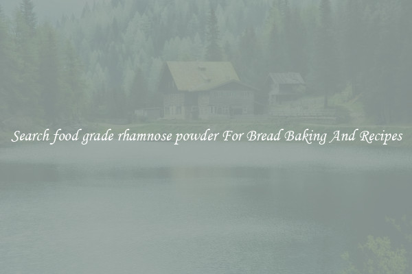 Search food grade rhamnose powder For Bread Baking And Recipes