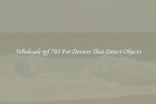 Wholesale ipf 703 For Devices That Detect Objects