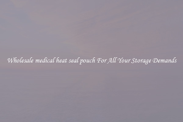 Wholesale medical heat seal pouch For All Your Storage Demands