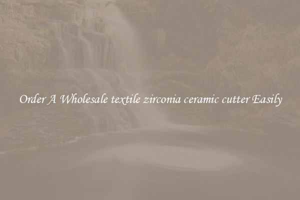 Order A Wholesale textile zirconia ceramic cutter Easily
