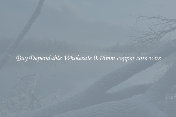 Buy Dependable Wholesale 0.46mm copper core wire
