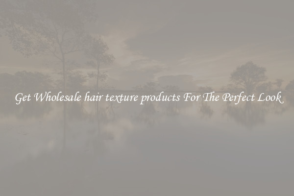 Get Wholesale hair texture products For The Perfect Look