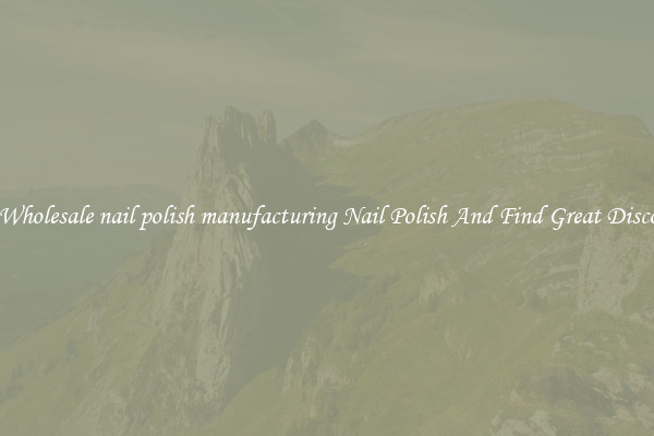 Buy Wholesale nail polish manufacturing Nail Polish And Find Great Discounts