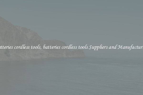 batteries cordless tools, batteries cordless tools Suppliers and Manufacturers