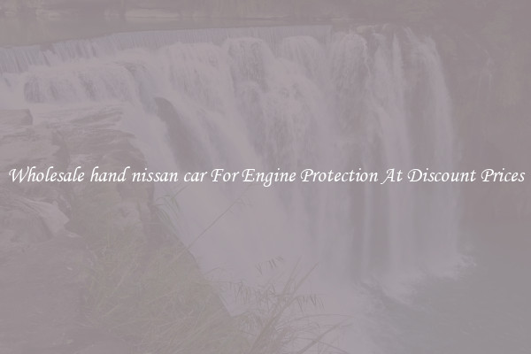 Wholesale hand nissan car For Engine Protection At Discount Prices