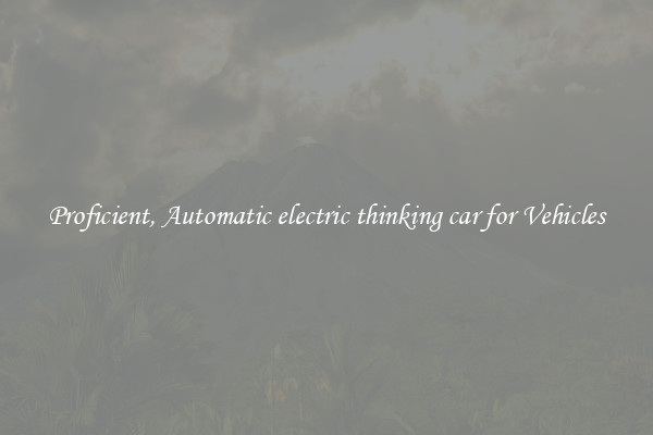 Proficient, Automatic electric thinking car for Vehicles