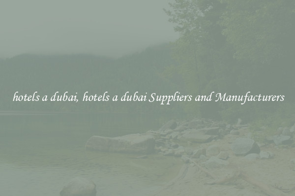 hotels a dubai, hotels a dubai Suppliers and Manufacturers