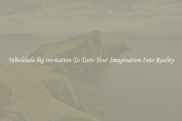 Wholesale big invitation To Turn Your Imagination Into Reality