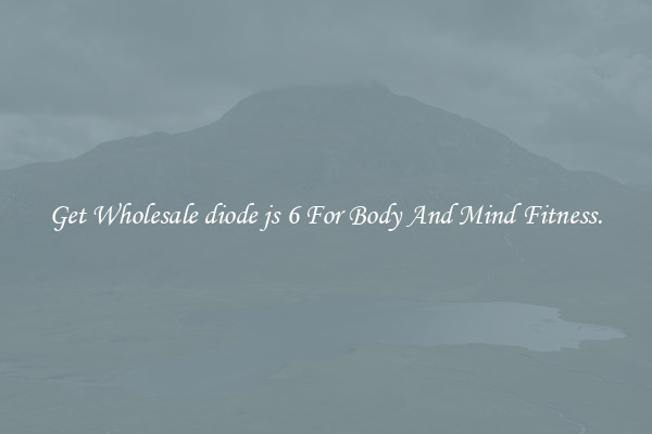 Get Wholesale diode js 6 For Body And Mind Fitness.