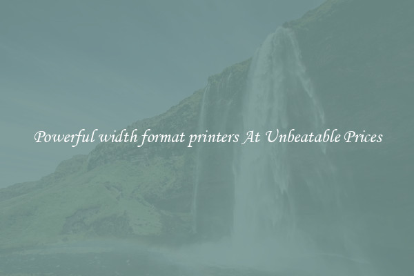 Powerful width format printers At Unbeatable Prices
