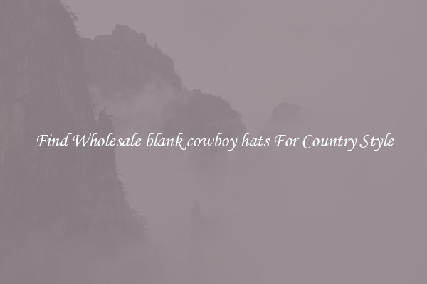 Find Wholesale blank cowboy hats For Country Style