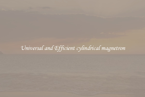 Universal and Efficient cylindrical magnetron