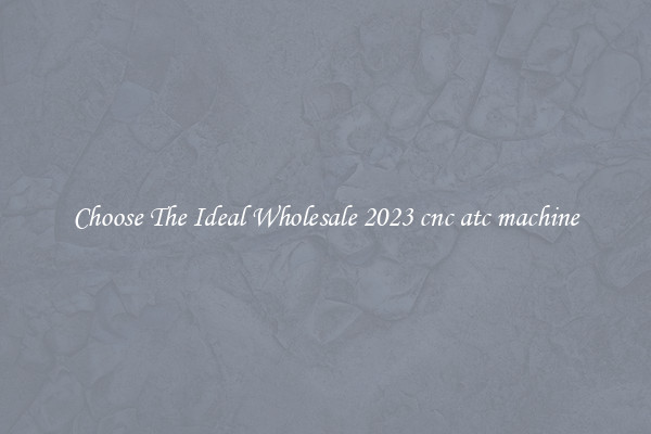 Choose The Ideal Wholesale 2023 cnc atc machine