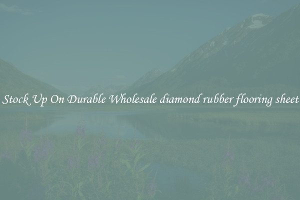Stock Up On Durable Wholesale diamond rubber flooring sheet