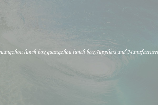 guangzhou lunch box guangzhou lunch box Suppliers and Manufacturers