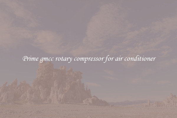 Prime gmcc rotary compressor for air conditioner