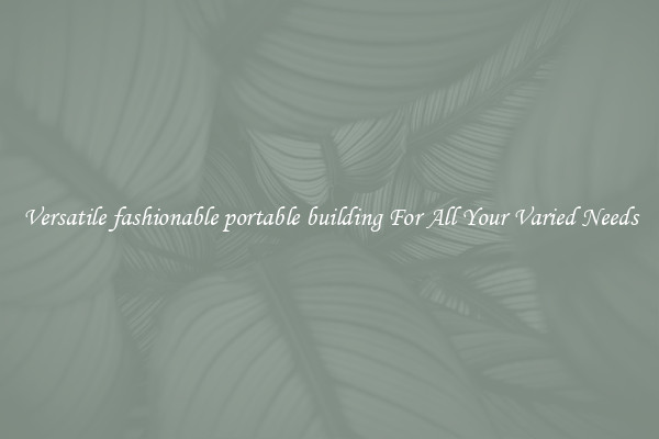 Versatile fashionable portable building For All Your Varied Needs
