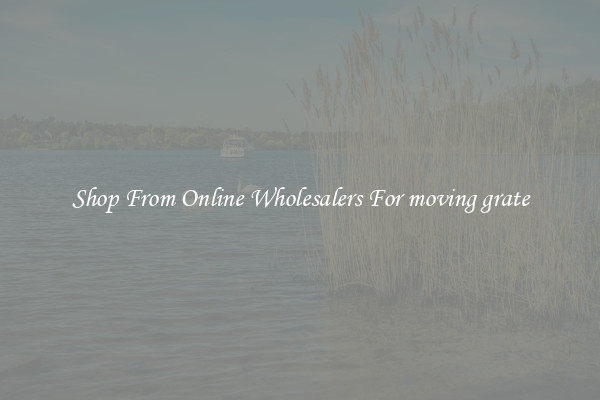 Shop From Online Wholesalers For moving grate