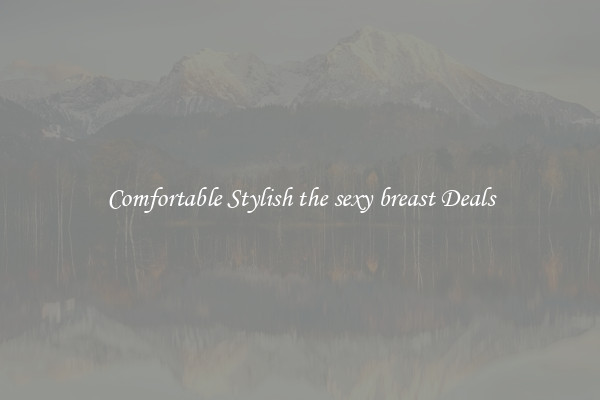 Comfortable Stylish the sexy breast Deals