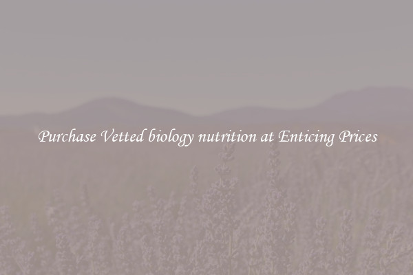 Purchase Vetted biology nutrition at Enticing Prices