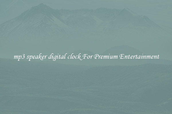 mp3 speaker digital clock For Premium Entertainment
